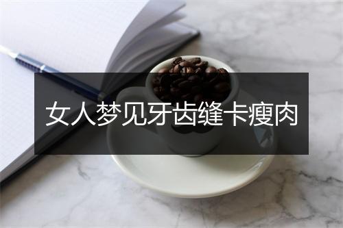 女人梦见牙齿缝卡瘦肉