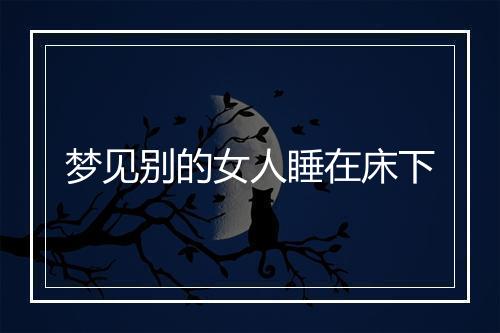 梦见别的女人睡在床下