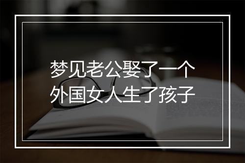 梦见老公娶了一个外国女人生了孩子