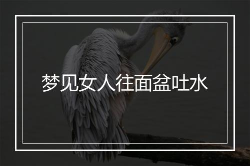 梦见女人往面盆吐水