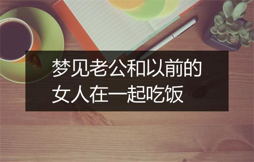 梦见老公和以前的女人在一起吃饭