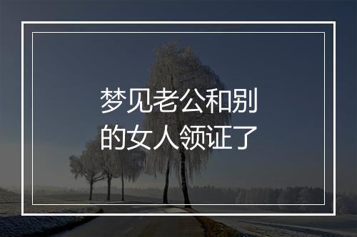 梦见老公和别的女人领证了