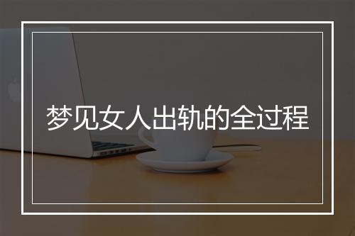 梦见女人出轨的全过程