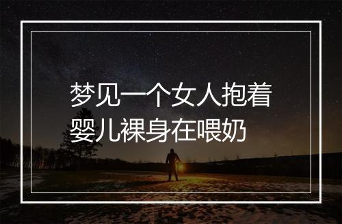 梦见一个女人抱着婴儿裸身在喂奶