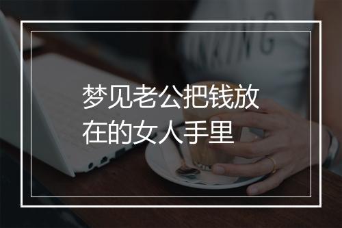 梦见老公把钱放在的女人手里