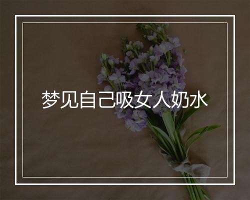 梦见自己吸女人奶水