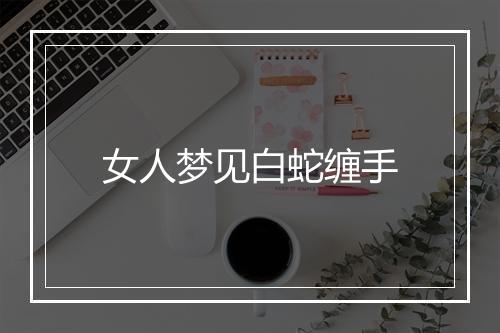 女人梦见白蛇缠手