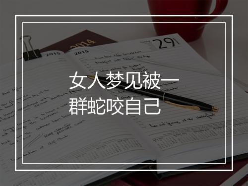 女人梦见被一群蛇咬自己