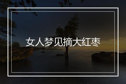 女人梦见摘大红枣