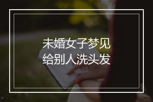 未婚女子梦见给别人洗头发