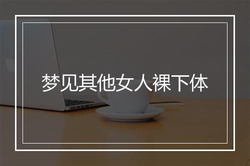 梦见其他女人裸下体