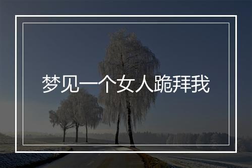 梦见一个女人跪拜我