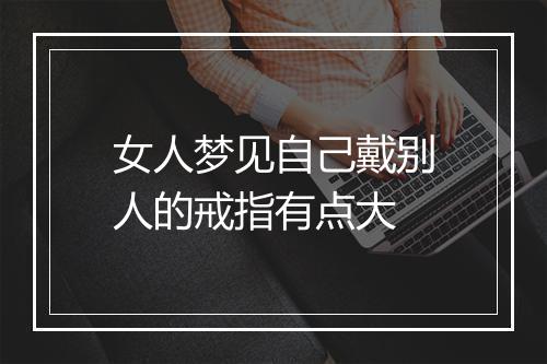 女人梦见自己戴别人的戒指有点大