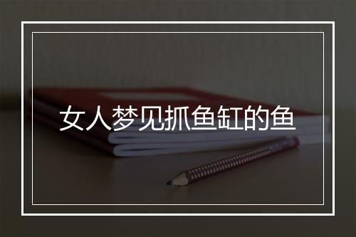 女人梦见抓鱼缸的鱼