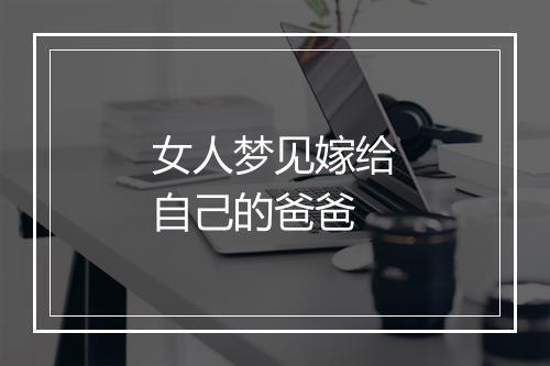 女人梦见嫁给自己的爸爸