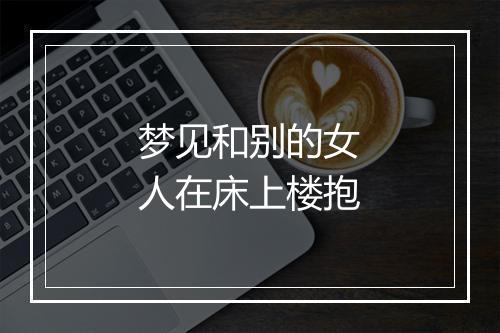 梦见和别的女人在床上楼抱