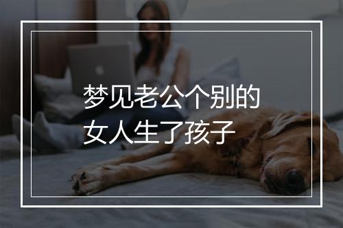 梦见老公个别的女人生了孩子