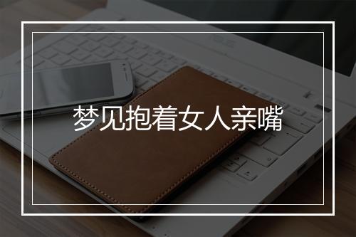 梦见抱着女人亲嘴