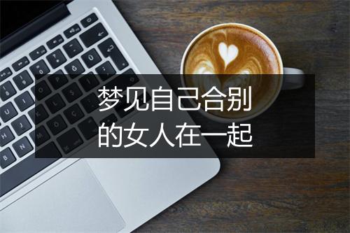 梦见自己合别的女人在一起