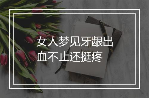 女人梦见牙龈出血不止还挺疼