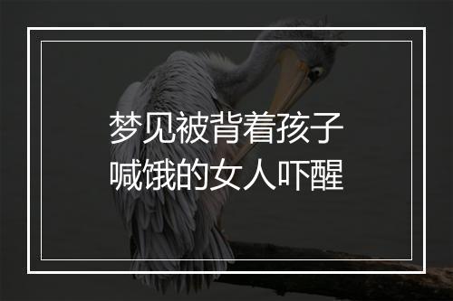 梦见被背着孩子喊饿的女人吓醒