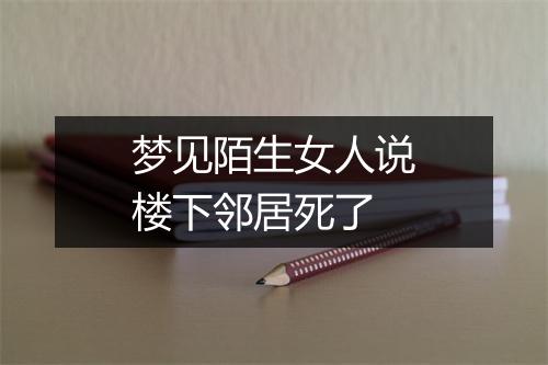 梦见陌生女人说楼下邻居死了