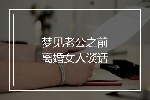 梦见老公之前离婚女人谈话