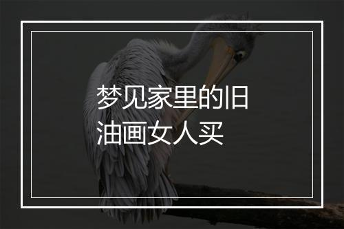 梦见家里的旧油画女人买