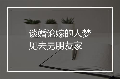 谈婚论嫁的人梦见去男朋友家