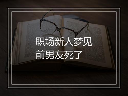 职场新人梦见前男友死了