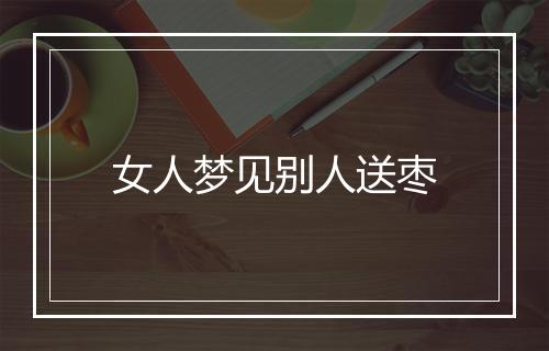 女人梦见别人送枣