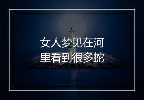 女人梦见在河里看到很多蛇