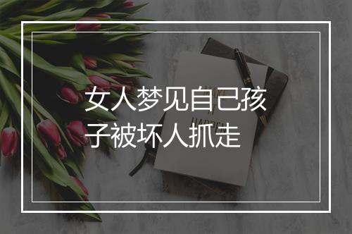 女人梦见自己孩子被坏人抓走