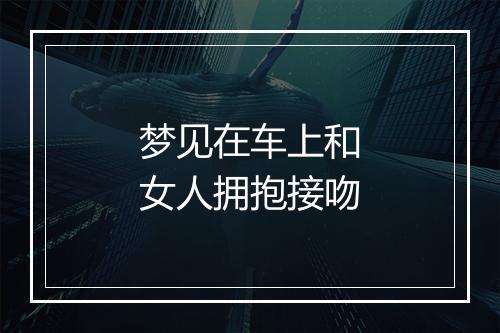 梦见在车上和女人拥抱接吻