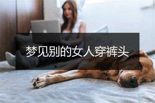 梦见别的女人穿裤头