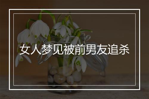 女人梦见被前男友追杀