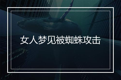 女人梦见被蜘蛛攻击