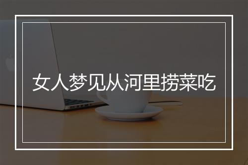 女人梦见从河里捞菜吃