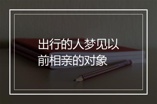 出行的人梦见以前相亲的对象