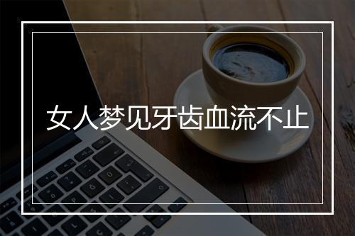 女人梦见牙齿血流不止