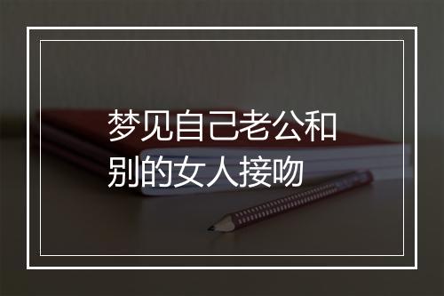 梦见自己老公和别的女人接吻