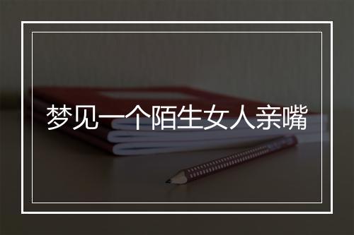 梦见一个陌生女人亲嘴