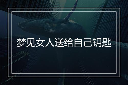 梦见女人送给自己钥匙