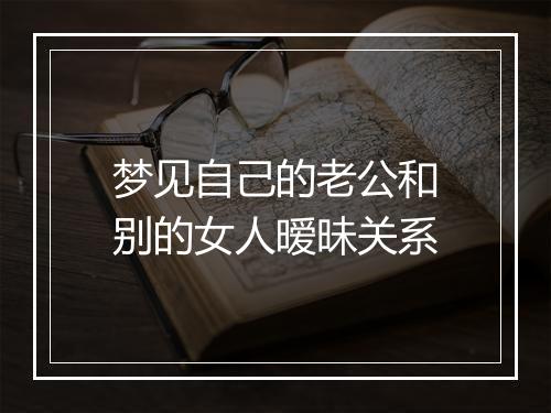 梦见自己的老公和别的女人暧昧关系