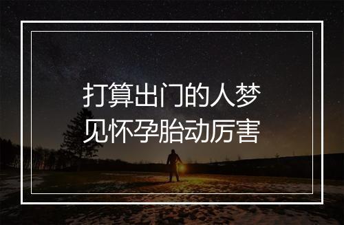 打算出门的人梦见怀孕胎动厉害