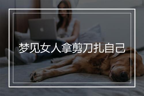 梦见女人拿剪刀扎自己