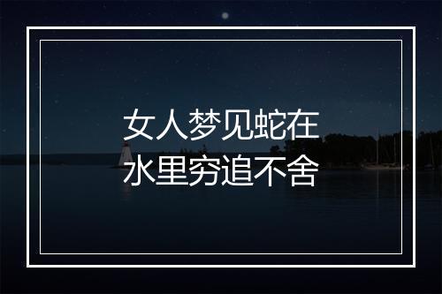 女人梦见蛇在水里穷追不舍