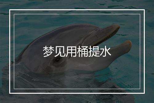 梦见用桶提水