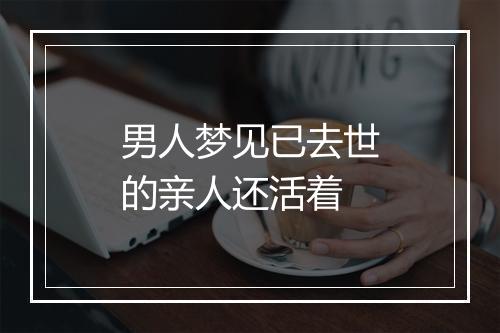 男人梦见已去世的亲人还活着