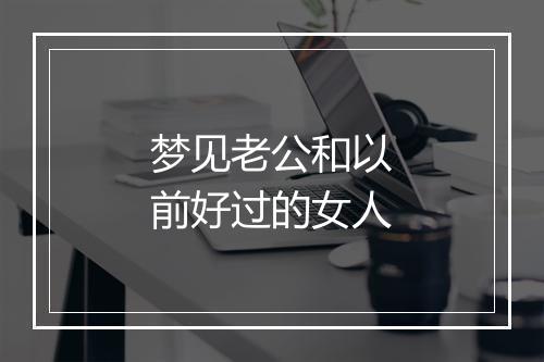 梦见老公和以前好过的女人